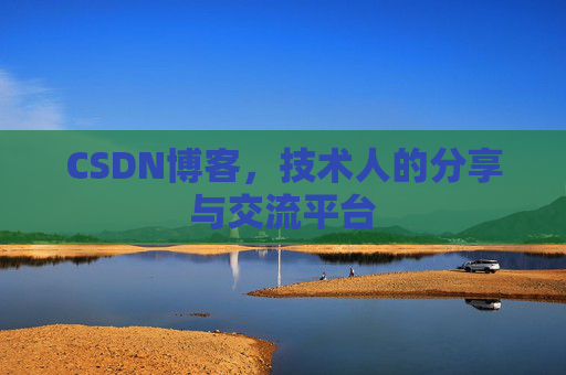 CSDN博客，技术人的分享与交流平台